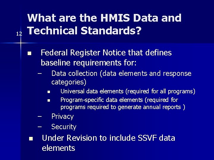 12 What are the HMIS Data and Technical Standards? n Federal Register Notice that