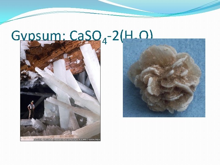 Gypsum: Ca. SO 4 -2(H 2 O) 