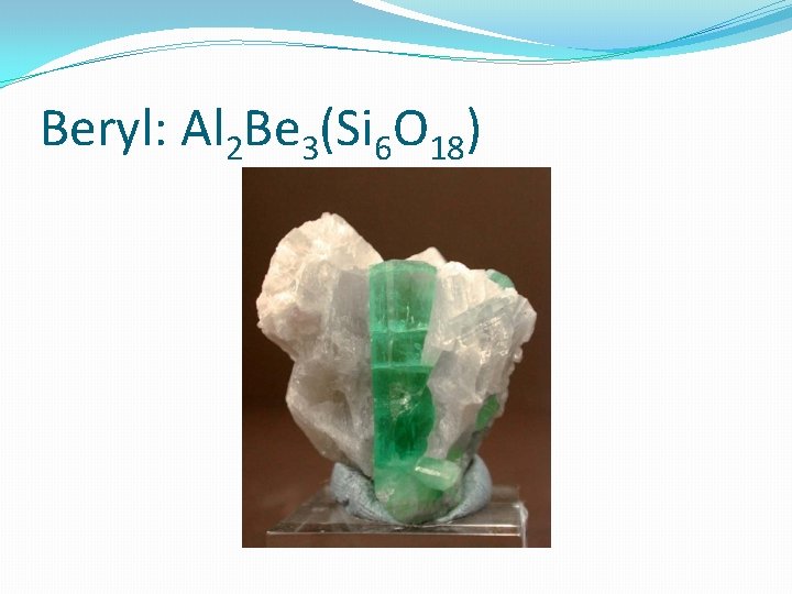 Beryl: Al 2 Be 3(Si 6 O 18) 