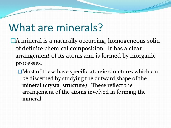What are minerals? �A mineral is a naturally occurring, homogeneous solid of definite chemical