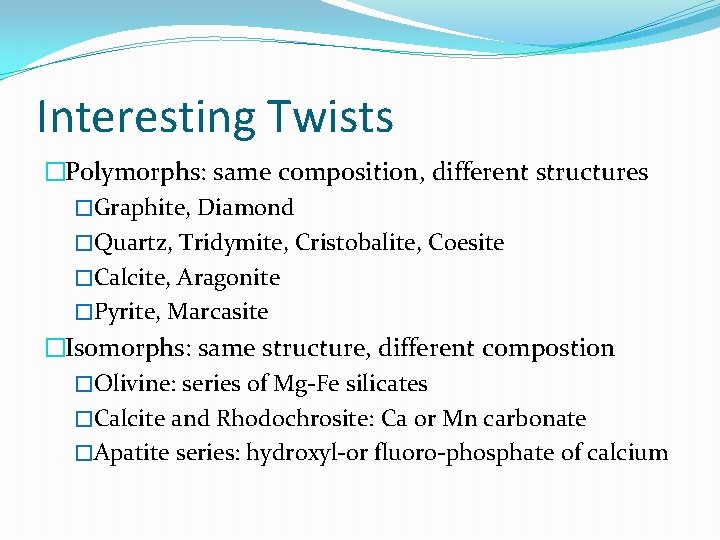 Interesting Twists �Polymorphs: same composition, different structures �Graphite, Diamond �Quartz, Tridymite, Cristobalite, Coesite �Calcite,