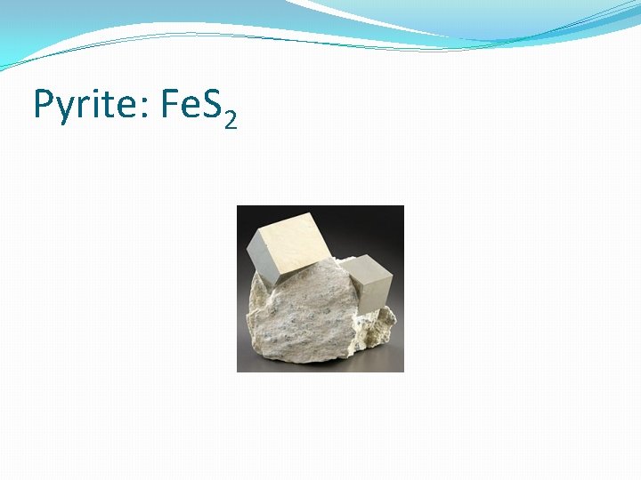 Pyrite: Fe. S 2 