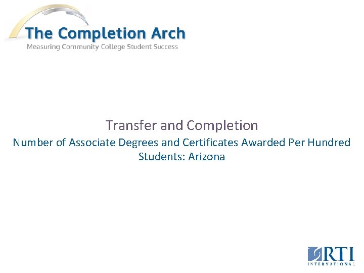 Transfer and Completion Number of Associate Degrees and Certificates Awarded Per Hundred Students: Arizona