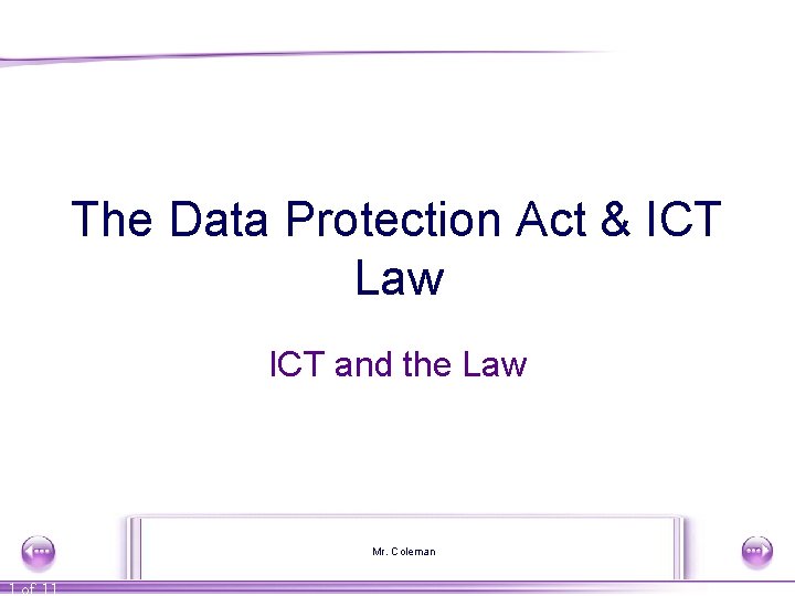 The Data Protection Act & ICT Law ICT and the Law Mr. Coleman 1