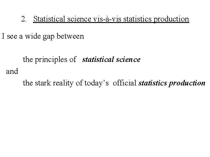 2. Statistical science vis-à-vis statistics production I see a wide gap between the principles
