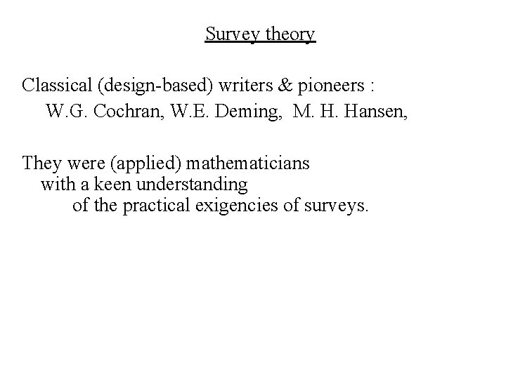 Survey theory Classical (design-based) writers & pioneers : W. G. Cochran, W. E. Deming,