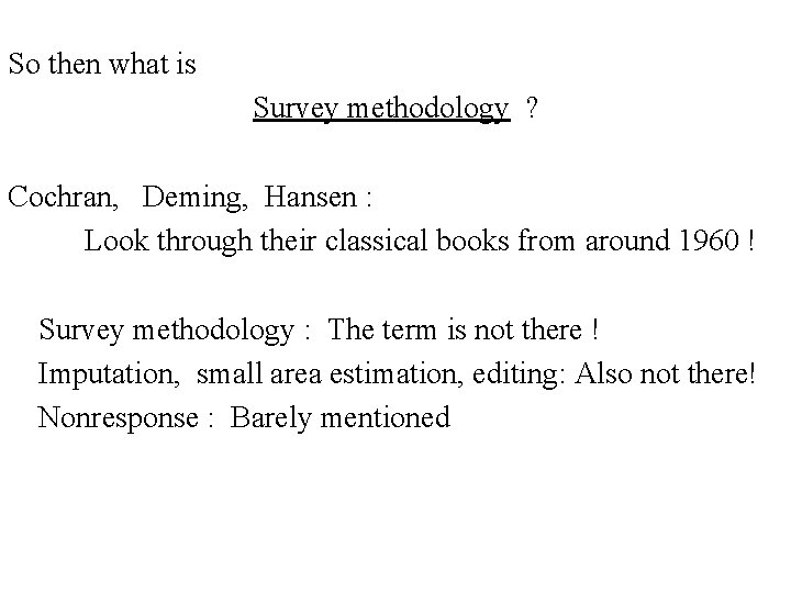 So then what is Survey methodology ? Cochran, Deming, Hansen : Look through their