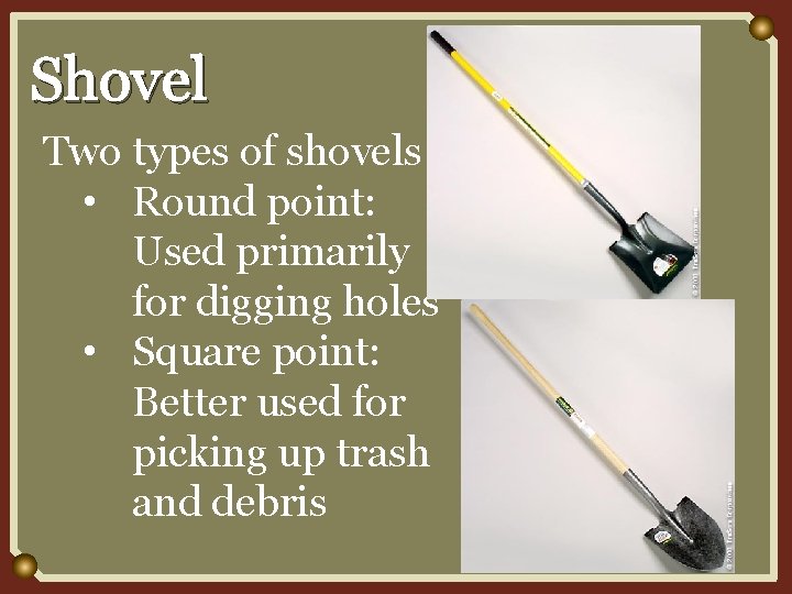 Shovel Two types of shovels • Round point: Used primarily for digging holes •