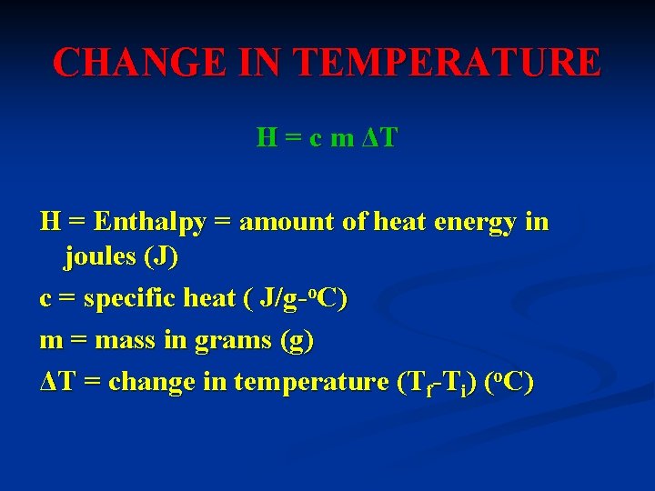 CHANGE IN TEMPERATURE H = c m ΔT H = Enthalpy = amount of