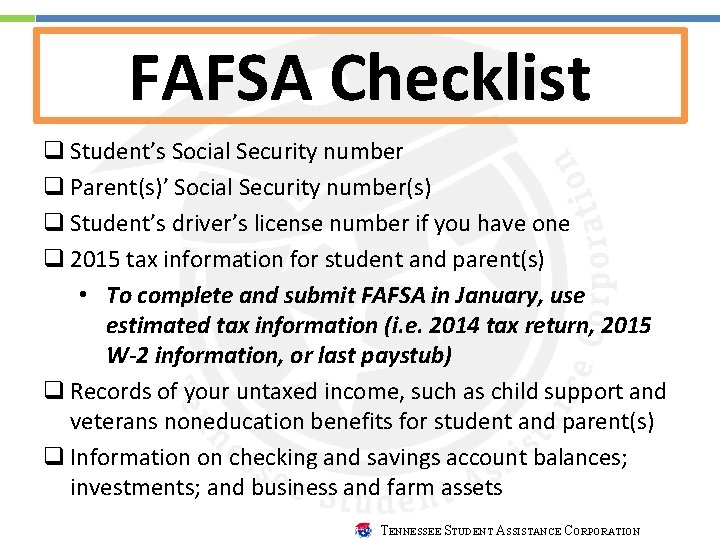 FAFSA Checklist q Student’s Social Security number q Parent(s)’ Social Security number(s) q Student’s