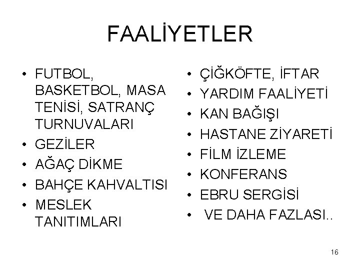 FAALİYETLER • FUTBOL, BASKETBOL, MASA TENİSİ, SATRANÇ TURNUVALARI • GEZİLER • AĞAÇ DİKME •