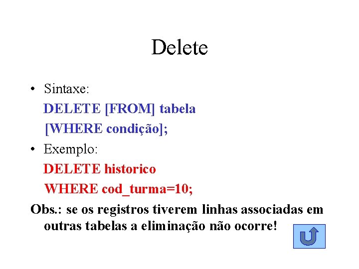 Delete • Sintaxe: DELETE [FROM] tabela [WHERE condição]; • Exemplo: DELETE historico WHERE cod_turma=10;