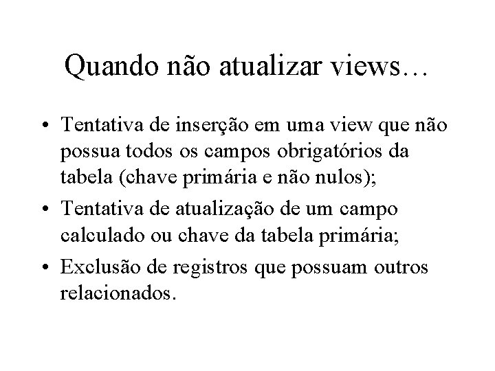 Quando não atualizar views… • Tentativa de inserção em uma view que não possua