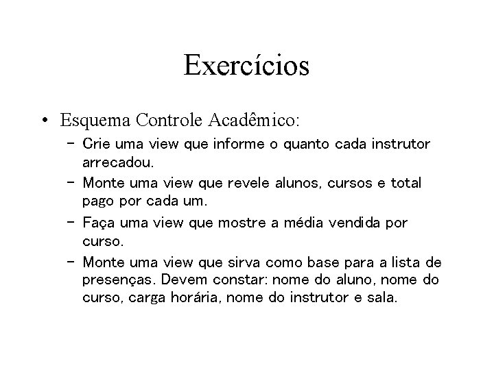 Exercícios • Esquema Controle Acadêmico: – Crie uma view que informe o quanto cada