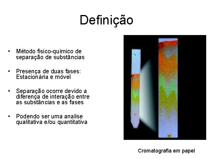 Definição • Método fisico-químico de separação de substâncias • Presença de duas fases: Estacionária