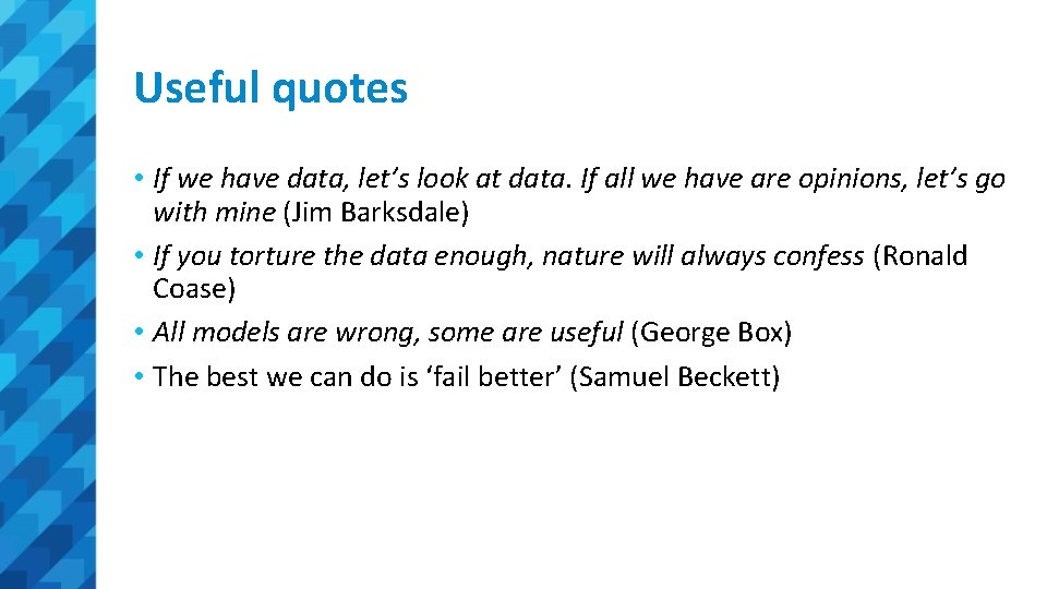 Useful quotes • If we have data, let’s look at data. If all we