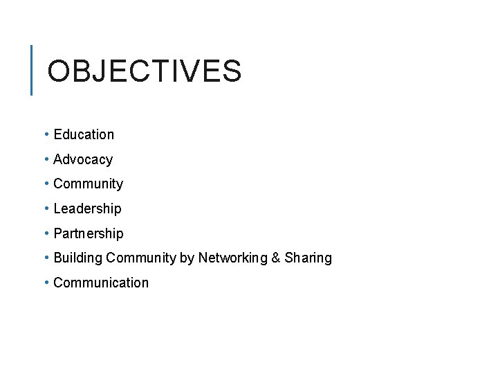 OBJECTIVES • Education • Advocacy • Community • Leadership • Partnership • Building Community