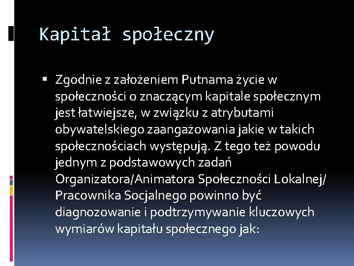 Kapitał społeczny Zgodnie z założeniem Putnama życie w społeczności o znaczącym kapitale społecznym jest