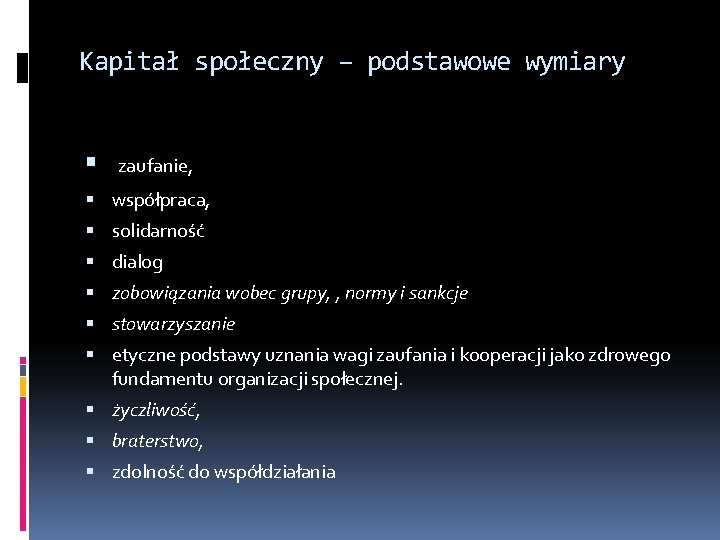 Kapitał społeczny – podstawowe wymiary zaufanie, współpraca, solidarność dialog zobowiązania wobec grupy, , normy