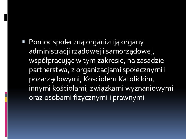  Pomoc społeczną organizują organy administracji rządowej i samorządowej, współpracując w tym zakresie, na