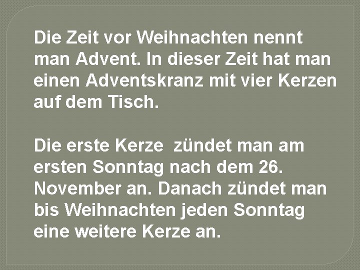 Die Zeit vor Weihnachten nennt man Advent. In dieser Zeit hat man einen Adventskranz