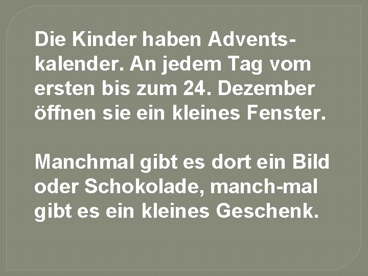 Die Kinder haben Adventskalender. An jedem Tag vom ersten bis zum 24. Dezember öffnen