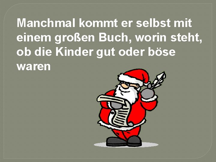 Manchmal kommt er selbst mit einem großen Buch, worin steht, ob die Kinder gut