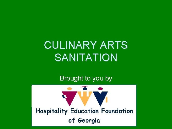 CULINARY ARTS SANITATION Brought to you by 