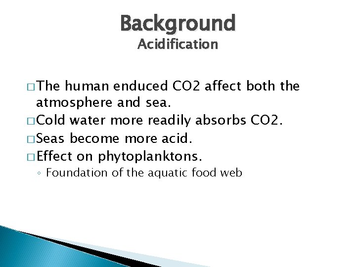 Background Acidification � The human enduced CO 2 affect both the atmosphere and sea.