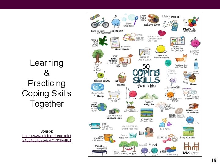 Learning & Practicing Coping Skills Together Source: https: //www. pinterest. com/pin/ 94364554676474717/? lp=true 16