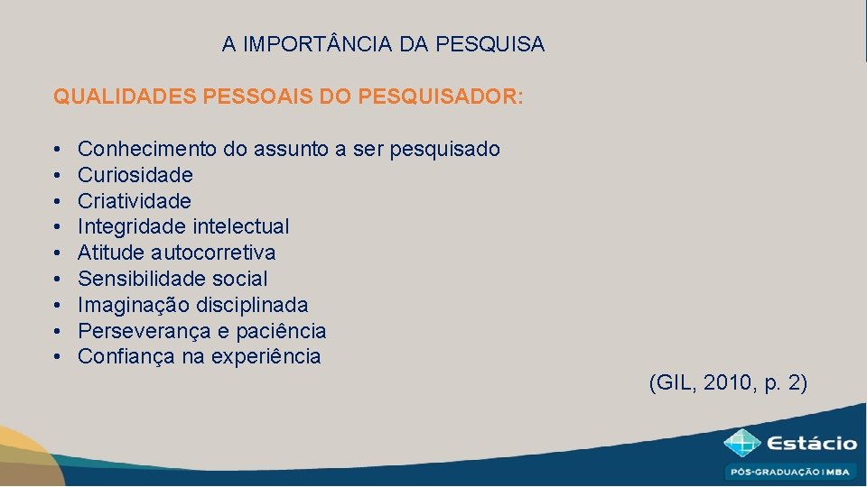 A IMPORT NCIA DA PESQUISA QUALIDADES PESSOAIS DO PESQUISADOR: • • • Conhecimento do