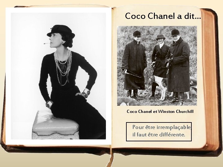Coco Chanel a dit. . . Coco Chanel et Winston Churchill Pour être irremplaçable,