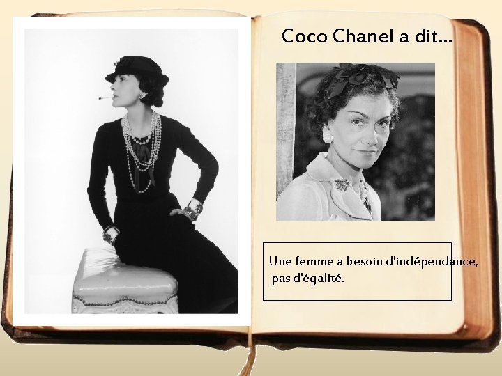 Coco Chanel a dit. . . Une femme a besoin d'indépendance, pas d'égalité. 