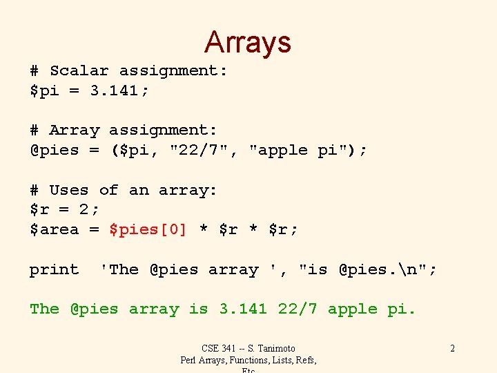 Arrays # Scalar assignment: $pi = 3. 141; # Array assignment: @pies = ($pi,