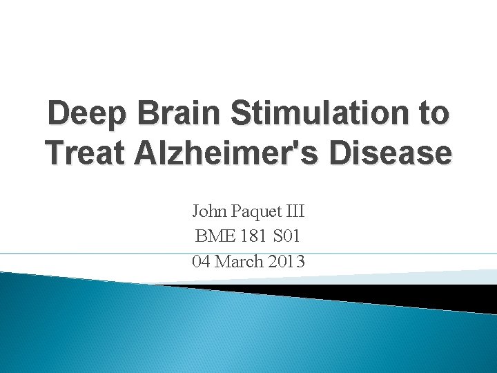 Deep Brain Stimulation to Treat Alzheimer's Disease John Paquet III BME 181 S 01