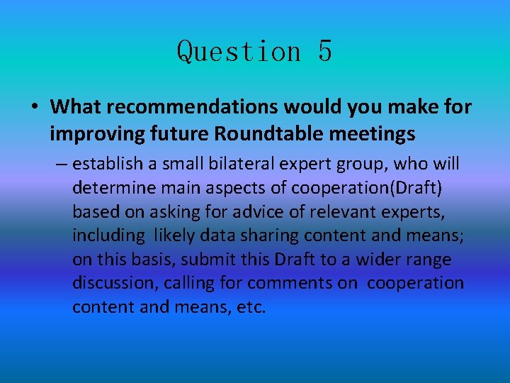 Question 5 • What recommendations would you make for improving future Roundtable meetings –