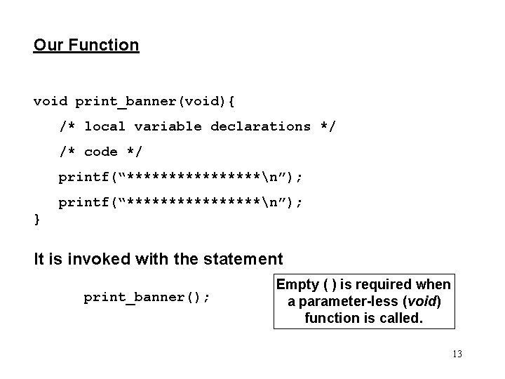 Our Function void print_banner(void){ /* local variable declarations */ /* code */ printf(“****************n”); }