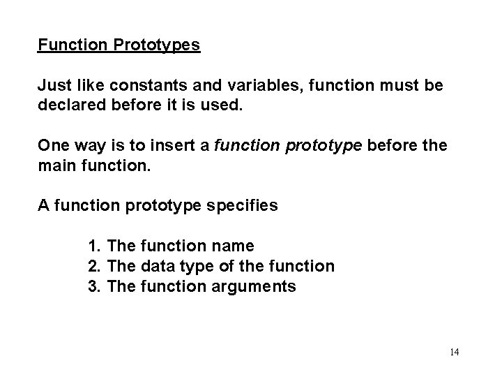 Function Prototypes Just like constants and variables, function must be declared before it is