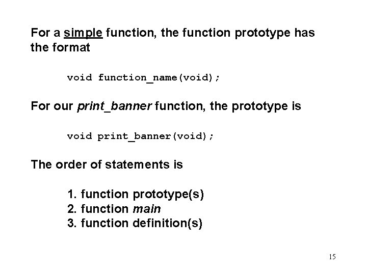 For a simple function, the function prototype has the format void function_name(void); For our