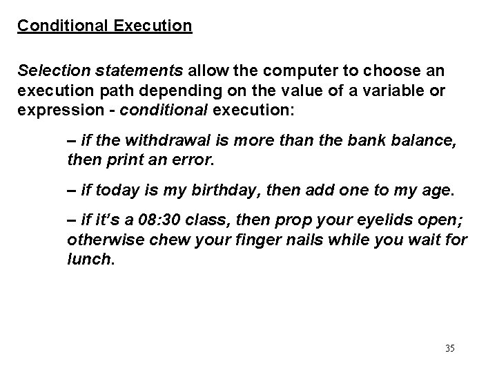 Conditional Execution Selection statements allow the computer to choose an execution path depending on