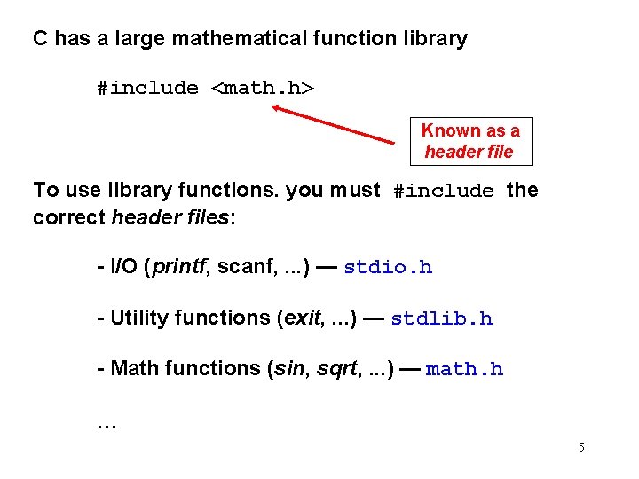 C has a large mathematical function library #include <math. h> Known as a header