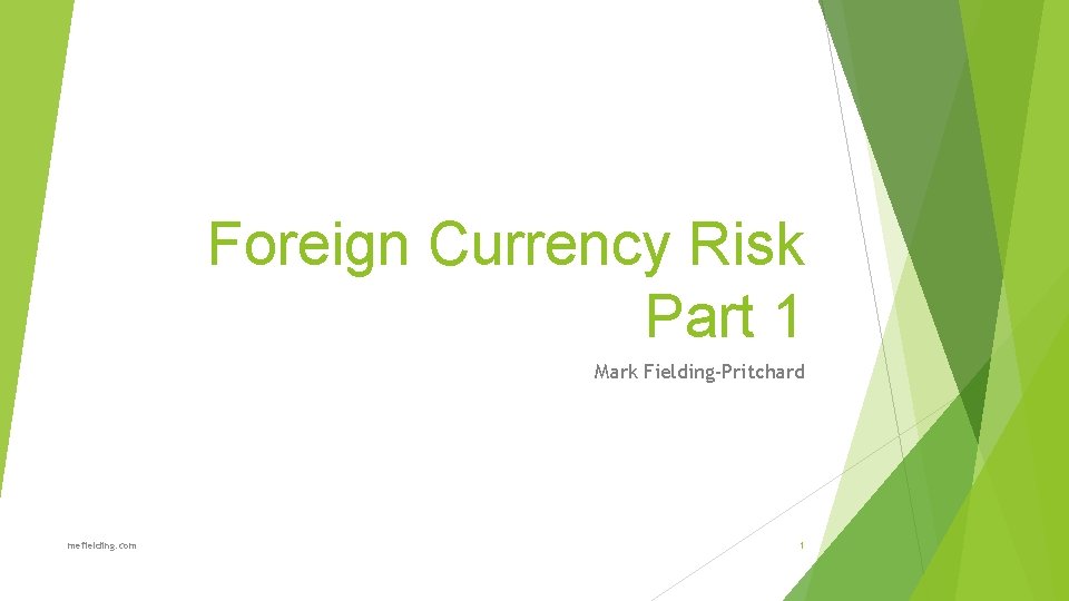 Foreign Currency Risk Part 1 Mark Fielding-Pritchard mefielding. com 1 