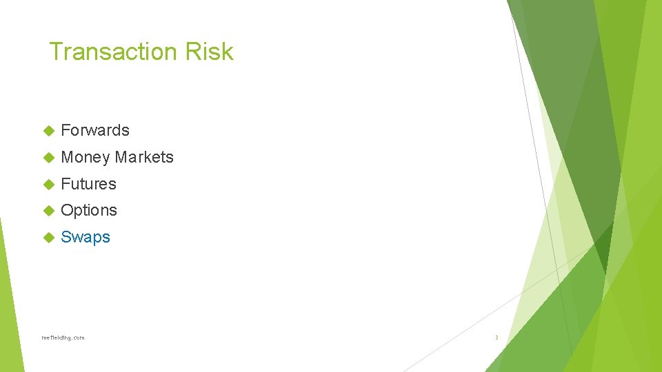 Transaction Risk Forwards Money Markets Futures Options Swaps mefielding. com 3 