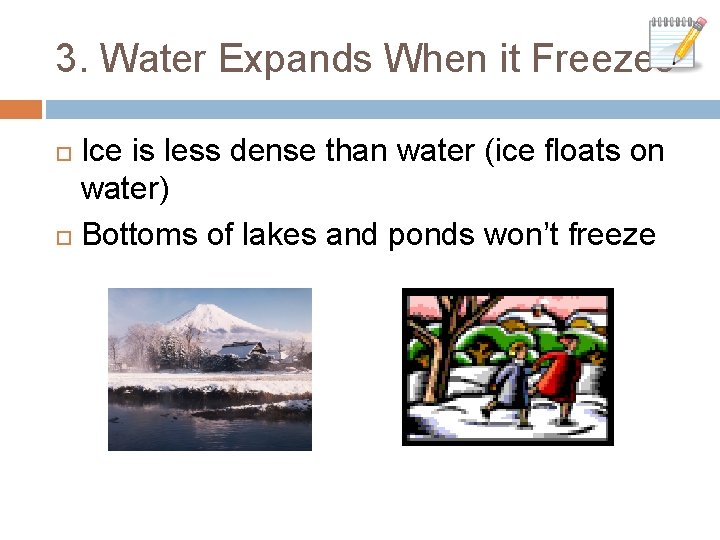 3. Water Expands When it Freezes Ice is less dense than water (ice floats