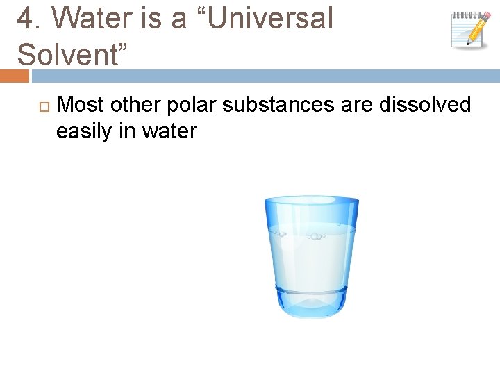 4. Water is a “Universal Solvent” Most other polar substances are dissolved easily in