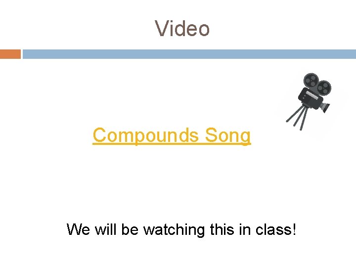 Video Compounds Song We will be watching this in class! 