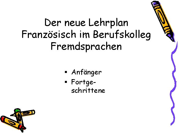 Der neue Lehrplan Französisch im Berufskolleg Fremdsprachen § Anfänger § Fortgeschrittene 