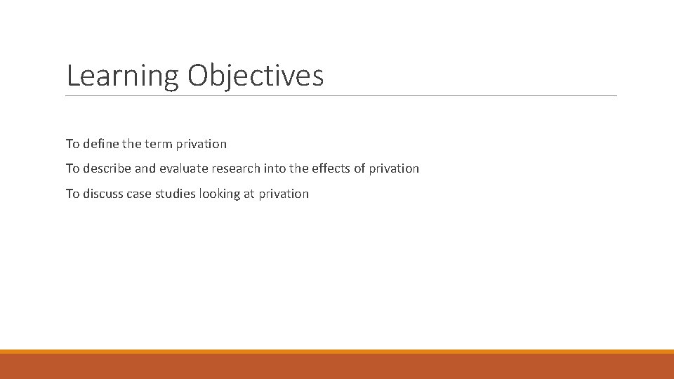 Learning Objectives To define the term privation To describe and evaluate research into the