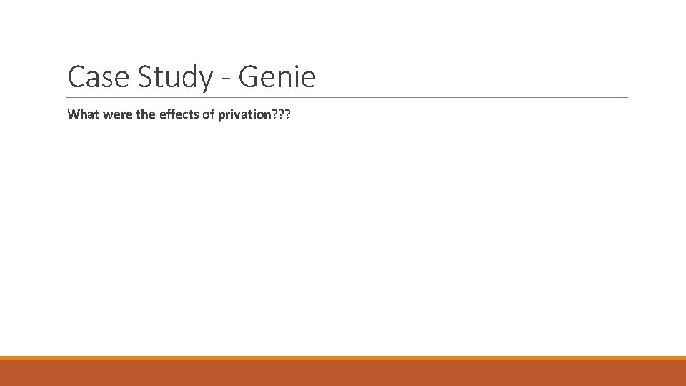 Case Study - Genie What were the effects of privation? ? ? 