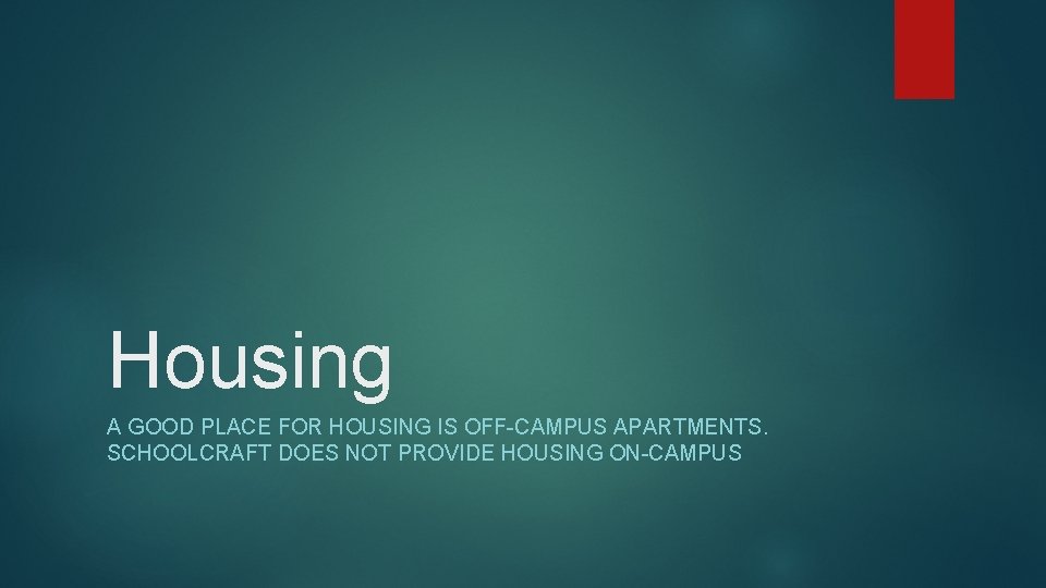 Housing A GOOD PLACE FOR HOUSING IS OFF-CAMPUS APARTMENTS. SCHOOLCRAFT DOES NOT PROVIDE HOUSING